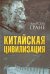 Обложка книги «Китайская цивилизация» — Гране Марсель, ISBN 9785907120211