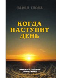 Когда наступит день. Сакральный календарь древних ариев