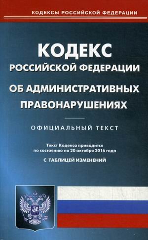 Кодекс Российской Федерации об административных правонарушениях. По состоянию на 20 октября 2016 года