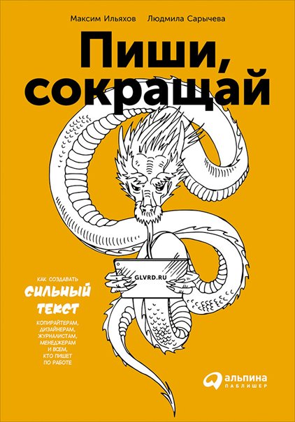 Пиши, сокращай. Как создавать сильный текст копирайтерам, дизайнерам, журналистам, менеджерам и всем, кто пишет по работе