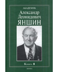 Академик Александр Леонидович Яншин. Книга 1