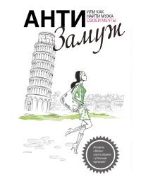 Анти-замуж, или Как найти мужчину своей мечты