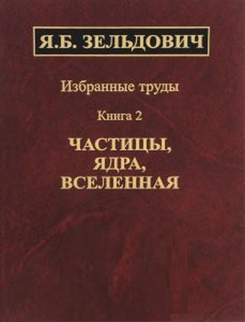 Избранные труды. Книга 2. Частицы, ядра, Вселенная