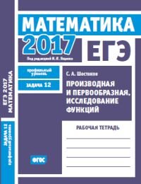 ЕГЭ 2017. Математика. Производная и первообразная. Исследование функций. Задача 12 (профильный уровень). Рабочая тетрадь. ФГОС