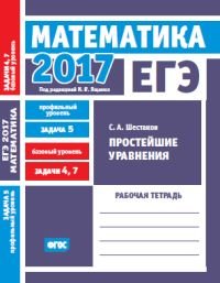 ЕГЭ 2017. Математика. Простейшие уравнения. Задача 5 (профильный уровень). Задачи 4 и 7 (базовый уровень). Рабочая тетрадь. ФГОС