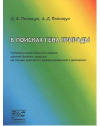 В поисках гена природы. Гипотезы качественной модели единой физики природы на основе винтового деформированного движения
