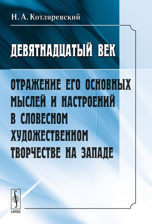 Обложка книги «Девятнадцатый век. Отражение его основных мыслей и настроений в словесном художественном творчестве на Западе» — Котляревский Н.А., ISBN 9785382016405