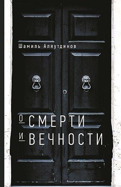 Обложка книги «О смерти и вечности» — Аляутдинов Шамиль Рифатович, ISBN 9785423603335