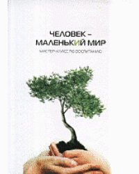 Человек - маленький мир. Мастер-класс по воспитанию
