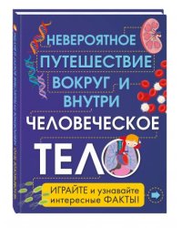 Человеческое тело. Невероятное путешествие вокруг и внутри