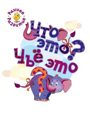 Раннее развитие Что это? Чьё это? Книжка-картинка для самых маленьких