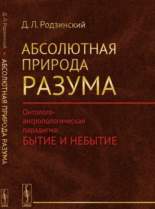 Обложка книги «Абсолютная природа разума. Онтолого-антропологическая парадигма: бытие и небытие» — Родзинский Д.Л., ISBN 9785971025870