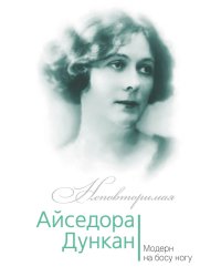 Айседора Дункан. Модерн на босу ногу