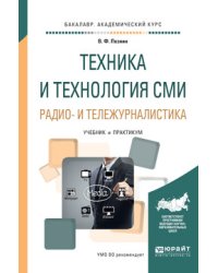 Техника и технология СМИ. Радио- и тележурналистика. Учебник и практикум для академического бакалавриата