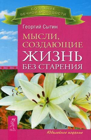 Создание вечной молодости Мысли, создающие жизнь без старения. Исцеляющая медицина