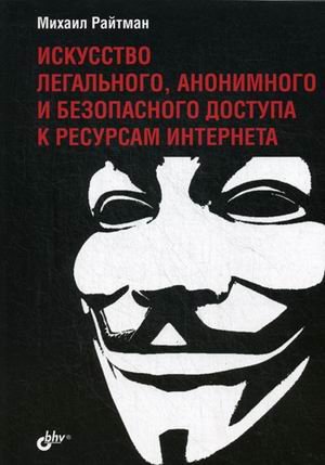 Искусство легального, анонимного и безопасного доступа к ресурсам Интернета