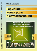 Обложка книги «Гармония - новая роль в естествознании. Дуализм альтернатив гармонии, познания и саморазвития систем. От симметрии к асимметрии» — Балакшин Олег Борисович, ISBN 9785971035565