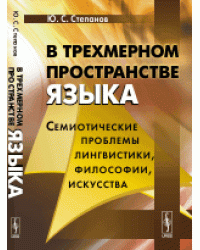 В трехмерном пространстве языка. Семиотические проблемы лингвистики, философии, искусства