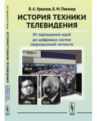 История техники телевидения. От зарождения идей до цифровых систем сверхвысокой четкости