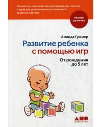 Развитие ребенка с помощью игр. От рождения до 5 лет