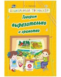 Говорим выразительно и грамотно. Сборник развивающих заданий для детей дошкольного возраста