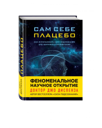 Сам себе плацебо. Как использовать силу подсознания для здоровья и процветания