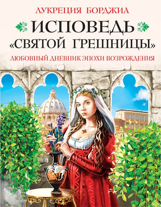 Обложка книги «Исповедь «святой грешницы». Любовный дневник эпохи Возрождения» — Борджиа Лукреция, ISBN 9785995508502