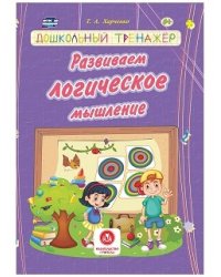 Развиваем логическое мышление. Сборник развивающих заданий для детей дошкольного возраста