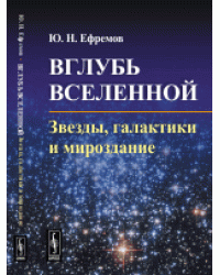 Вглубь Вселенной. Звезды, галактики и мироздание
