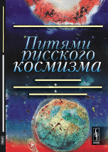 Путями русского космизма. Судьбы людей и идей. Влияние космоса на социальные процессы. Поиск жизни во Вселенной