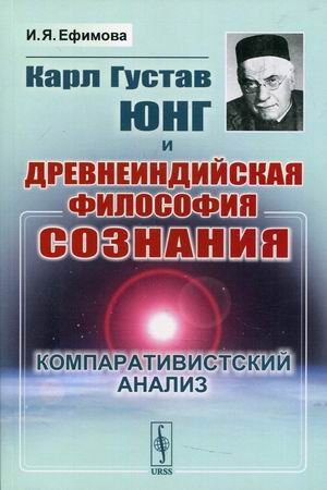 Обложка книги «Карл Густав Юнг и древнеиндийская философия сознания. Компаративистский анализ» — Ефимова Ирина Яковлевна, ISBN 9785951928900