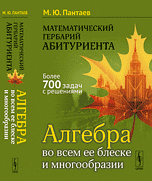 Обложка книги «Математический гербарий абитуриента. Алгебра во всем ее блеске и многообразии» — Пантаев М.Ю., ISBN 9785971040309