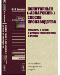 Политарный ("азиатский") способ производства. Сущность и место в истории человечества и России. Философско-исторические очерки