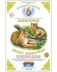 Планета Земля. Животные. Дикие животные. Методическое пособие для педагогов и родителей. 3+