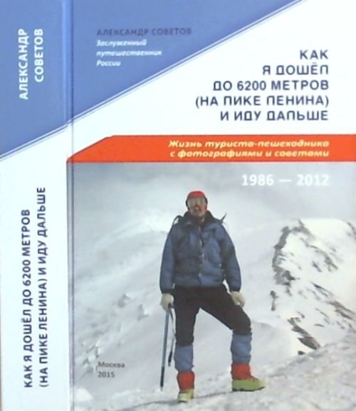 Обложка книги «Как я дошёл до 6200 метров (на пике Ленина) и иду дальше. Жизнь туриста-пешеходника с фотографиями и советами. 1986 - 2012» — Советов А.В., ISBN 9785906722263