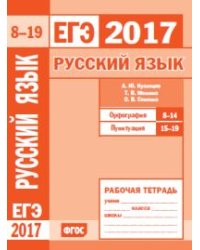 ЕГЭ 2017. Русский язык. Орфография (задания 8-14). Пунктуация (задания 15-19). Рабочая тетрадь. ФГОС