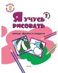 Я учусь рисовать овощи, фрукты и сладости. 2 ступенька