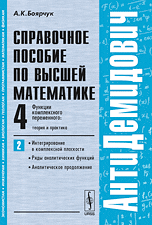 Обложка книги «АнтиДемидович. Функции комплексного переменного: теория и практика. Интегрирование в комплексной плоскости, ряды аналитических функций, аналитическое продолжение. Справочное пособие по высшей математике. Том 4. Часть 2» — Боярчук А.К., ISBN 9785397046718