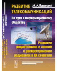 Развитие телекоммуникаций. На пути к информационному обществу. Развитие радиотехники и знаний о распространении радиоволн в ХХ столетии. Книга 3