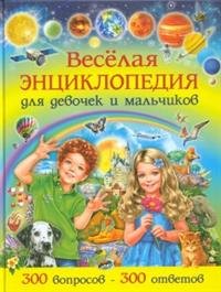 Веселая энциклопедия для девочек и мальчиков. 300 вопросов - 300 ответов