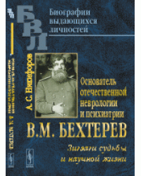 Основатель отечественной неврологии и психиатрии В.М. Бехтерев. Зигзаги судьбы и научной жизни