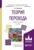 Теория перевода. Учебник и практикум для академического бакалавриата