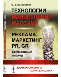 Технологии манипуляций массами. Реклама, маркетинг, PR, GR (когнитивный подход). Карманная книга политтехнолога