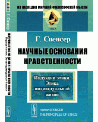 Научные основания нравственности. Индукции этики. Этика индивидуальной жизни