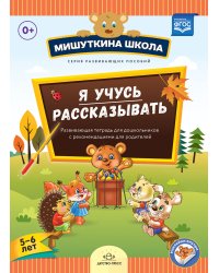 Мишуткина школа. Я учусь рассказывать. 5-6 лет. Развивающая тетрадь для дошкольников с рекомендациями для родителей. ФГОС