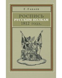 Роспись русским полкам 1812 года. Справочник о полках регулярной пехоты и кавалерии 1812 г