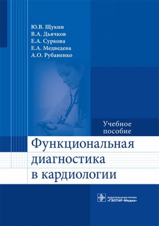 Обложка книги «Функциональная диагностика в кардиологии. Учебное пособие» — Щукин Юрий Владимирович, Дьячков Владислав Александрович, Суркова Е. А., ISBN 9785970439432
