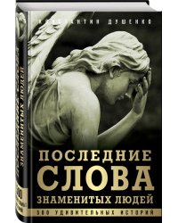 Последние слова знаменитых людей. 500 удивительных историй