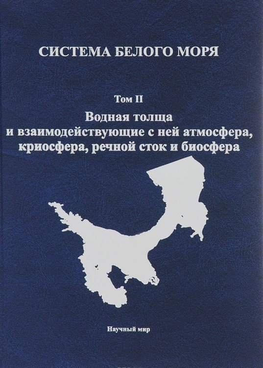 Система Белого моря. Водная толща и взаимодействующие с ней атмосфера, криосфера, речной сток и биосфера. Том 2