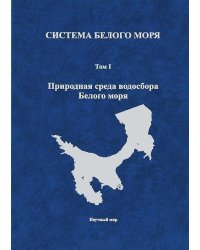Система Белого моря. Природная среда водосбора Белого моря. Том 1